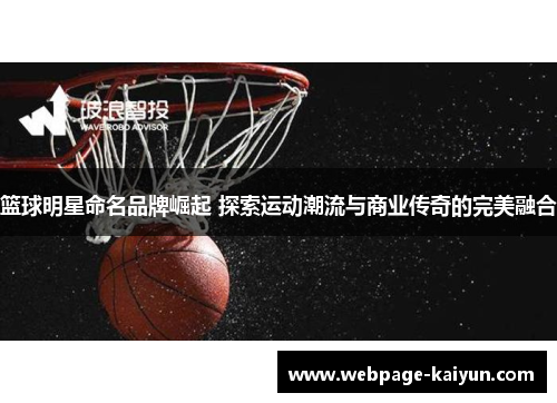 篮球明星命名品牌崛起 探索运动潮流与商业传奇的完美融合